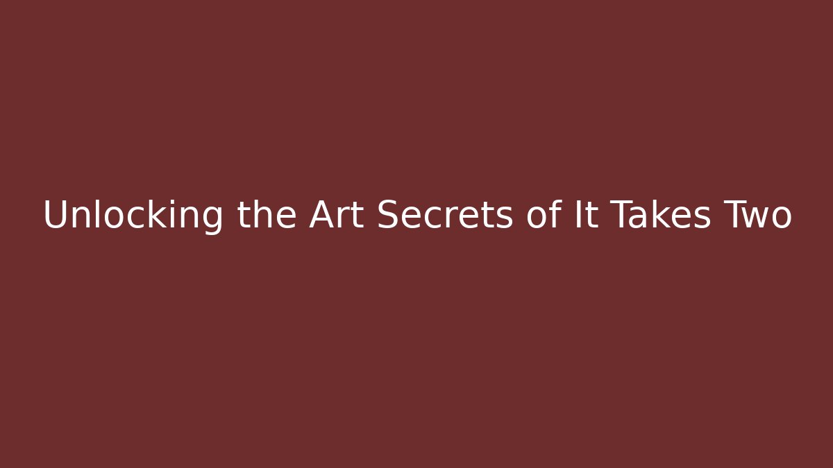 Unlocking the Art Secrets of It Takes Two