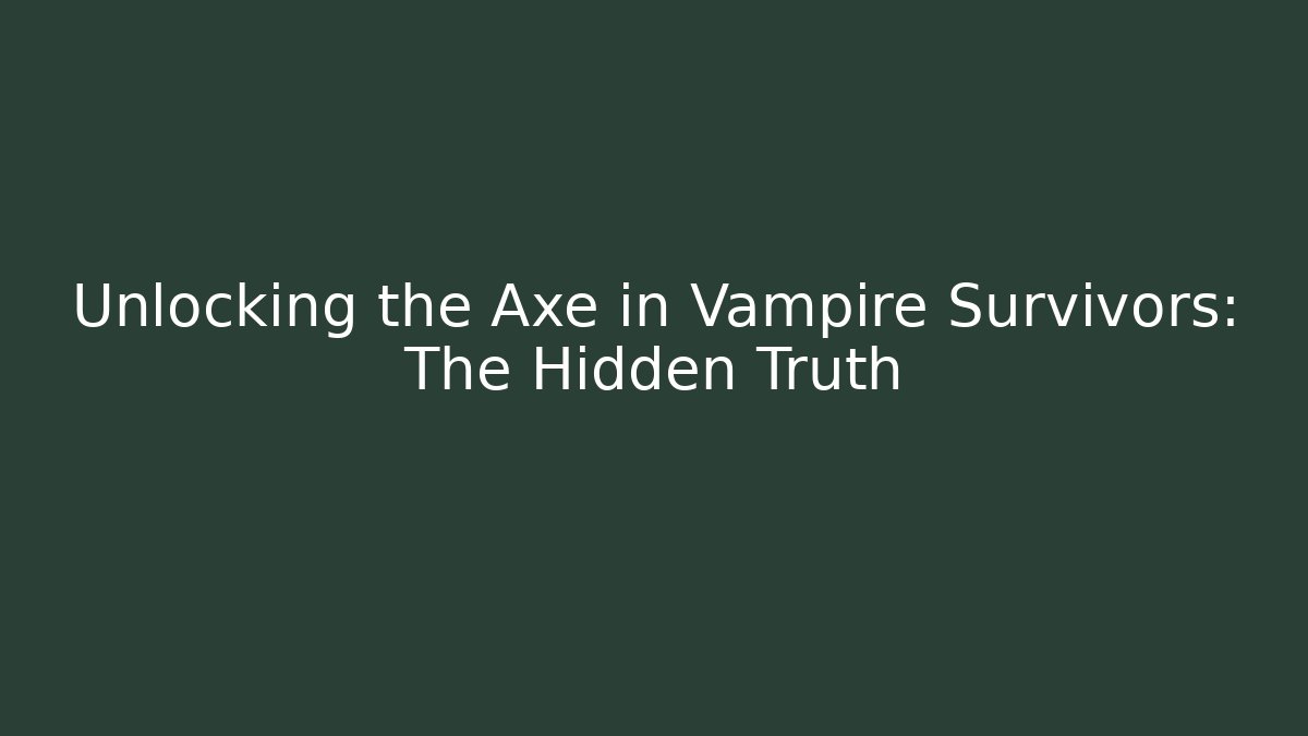 Unlocking the Axe in Vampire Survivors: The Hidden Truth