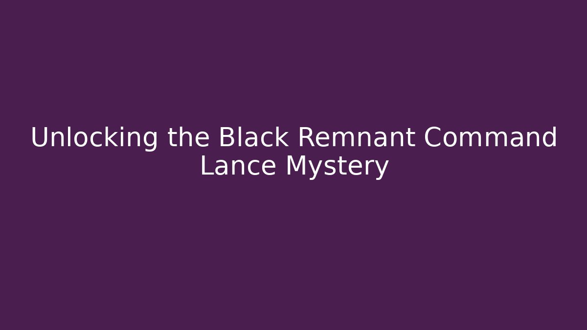 Unlocking the Black Remnant Command Lance Mystery