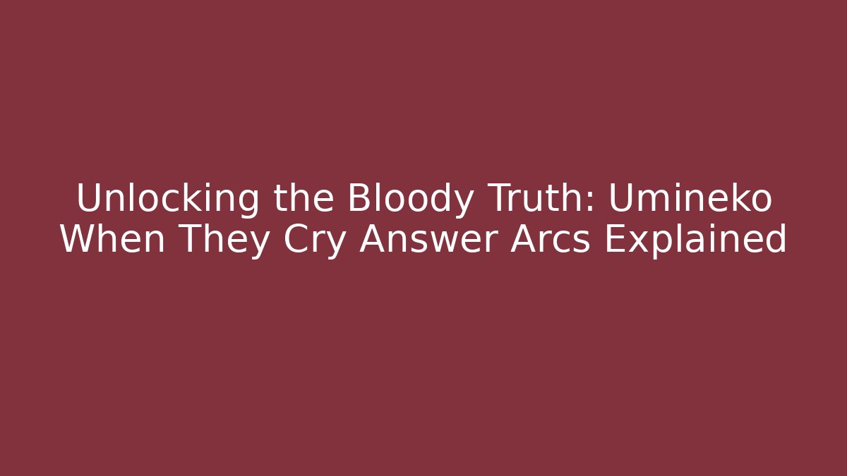 Unlocking the Bloody Truth: Umineko When They Cry Answer Arcs Explained
