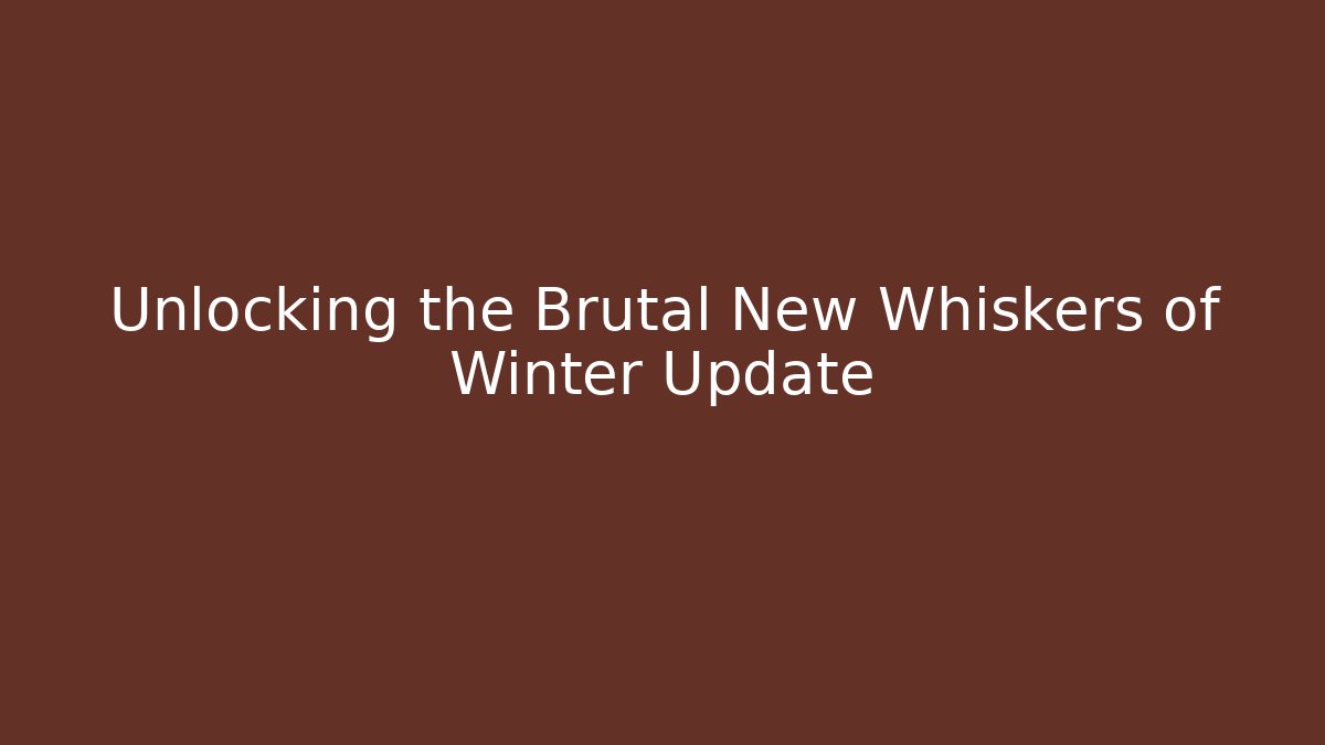 Unlocking the Brutal New Whiskers of Winter Update