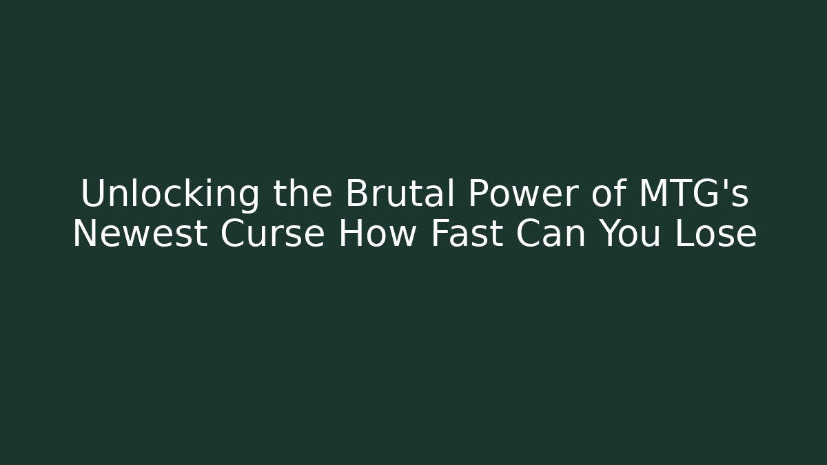 Unlocking the Brutal Power of MTG's Newest Curse How Fast Can You Lose