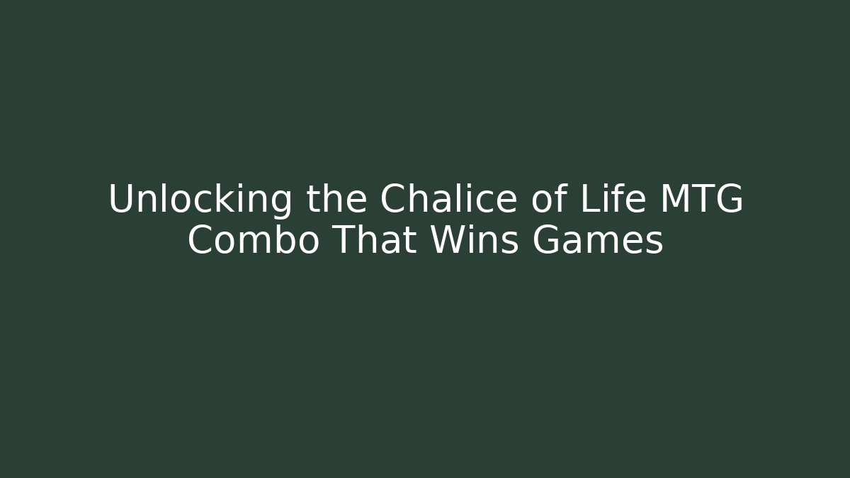 Unlocking the Chalice of Life MTG Combo That Wins Games