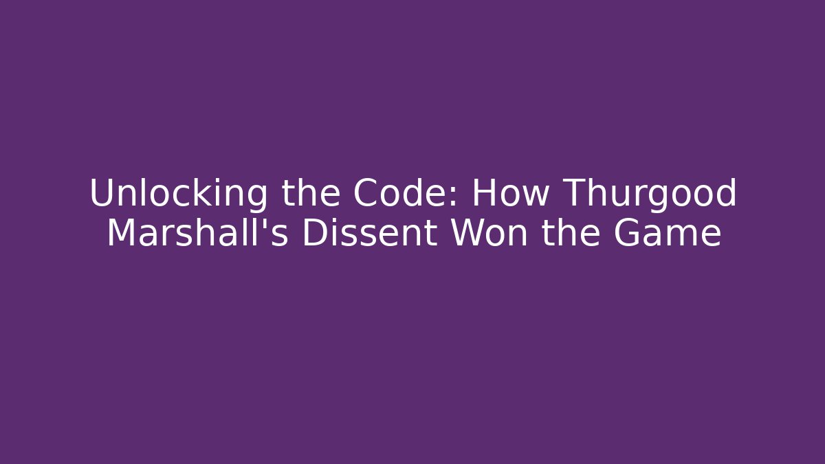 Unlocking the Code: How Thurgood Marshall's Dissent Won the Game