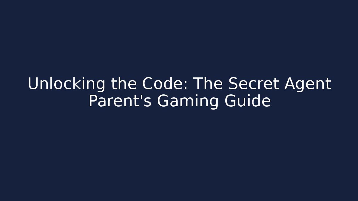 Unlocking the Code: The Secret Agent Parent’s Gaming Guide