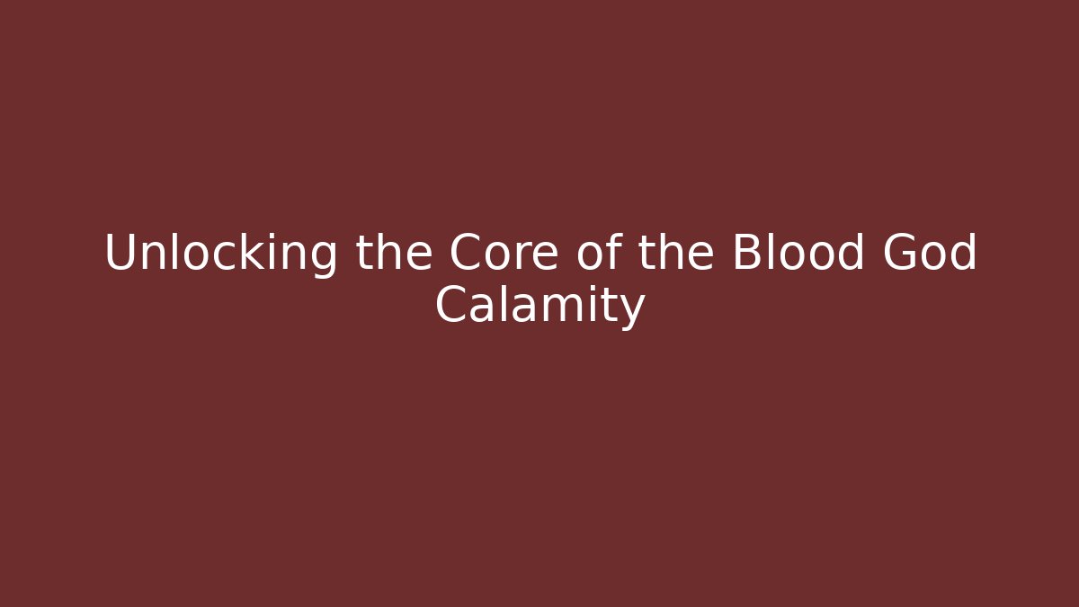 Unlocking the Core of the Blood God Calamity