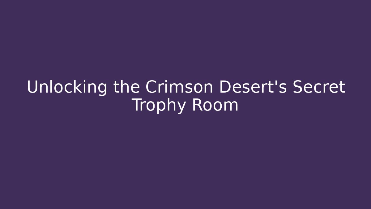 Unlocking the Crimson Desert’s Secret Trophy Room - Critter Realm