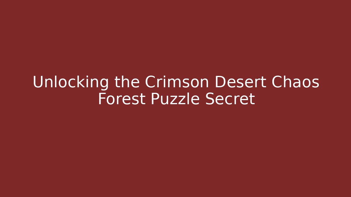Unlocking the Crimson Desert Chaos Forest Puzzle Secret