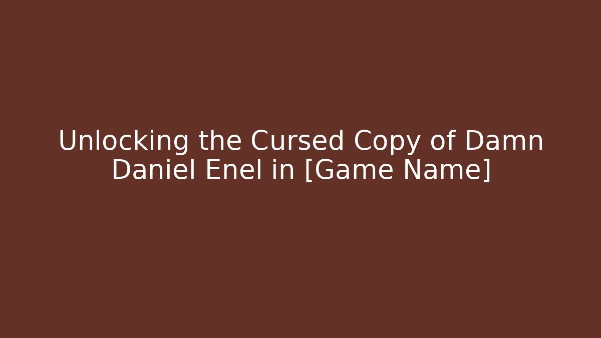 Unlocking the Cursed Copy of Damn Daniel Enel in [Game Name]