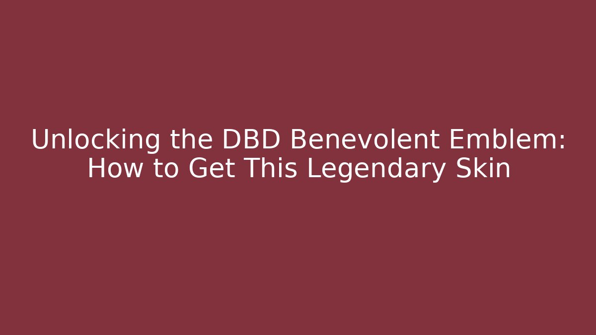 Unlocking the DBD Benevolent Emblem: How to Get This Legendary Skin