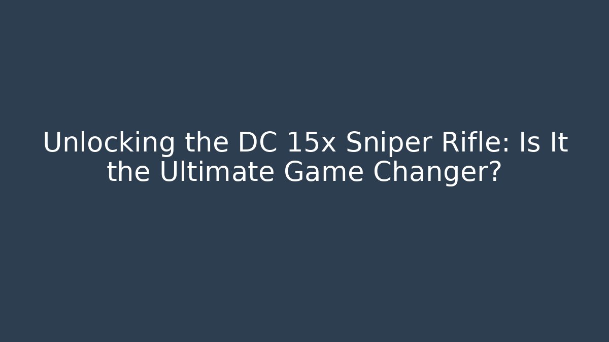 Unlocking the DC 15x Sniper Rifle: Is It the Ultimate Game Changer?