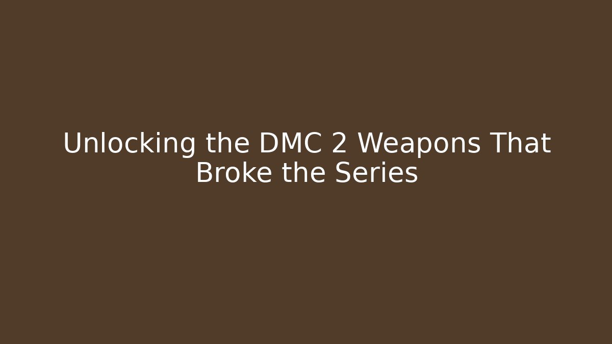 Unlocking the DMC 2 Weapons That Broke the Series