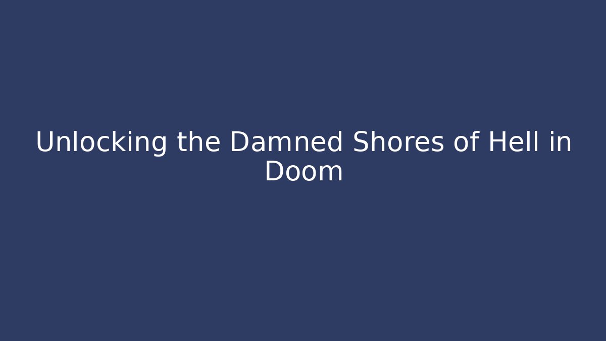 Unlocking the Damned Shores of Hell in Doom