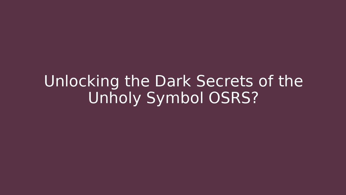 Unlocking the Dark Secrets of the Unholy Symbol OSRS?