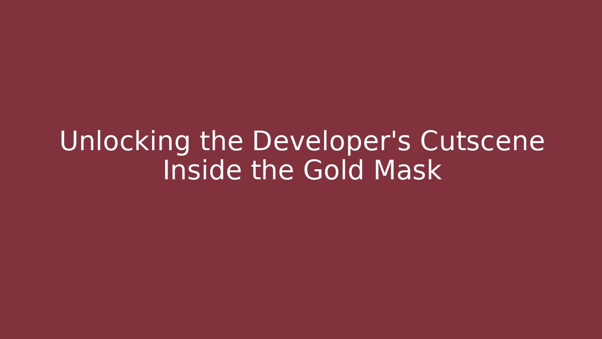 Unlocking the Developer's Cutscene Inside the Gold Mask