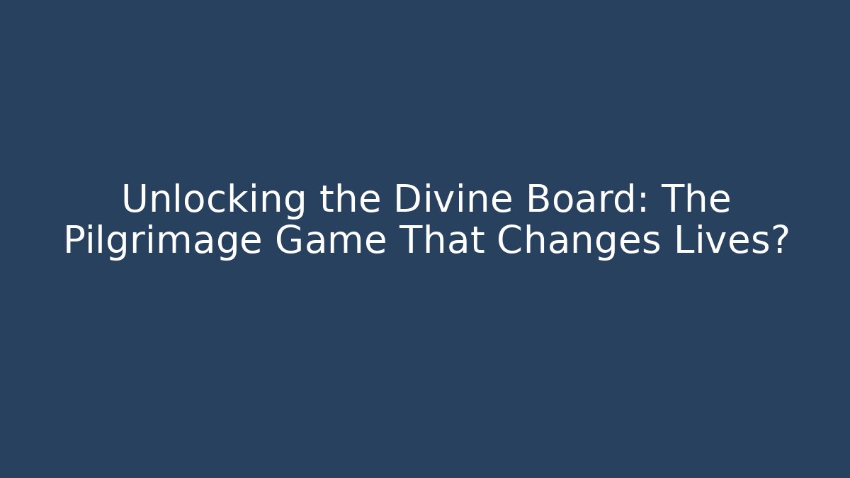 Unlocking the Divine Board: The Pilgrimage Game That Changes Lives?