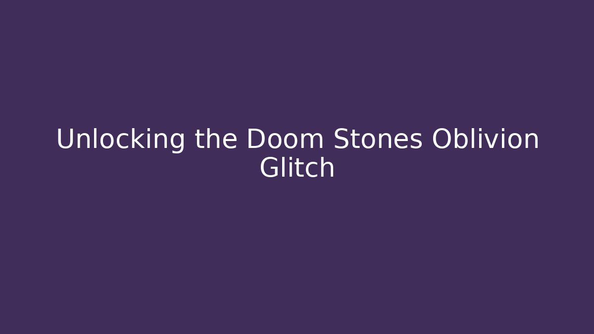 Unlocking the Doom Stones Oblivion Glitch - Critter Realm