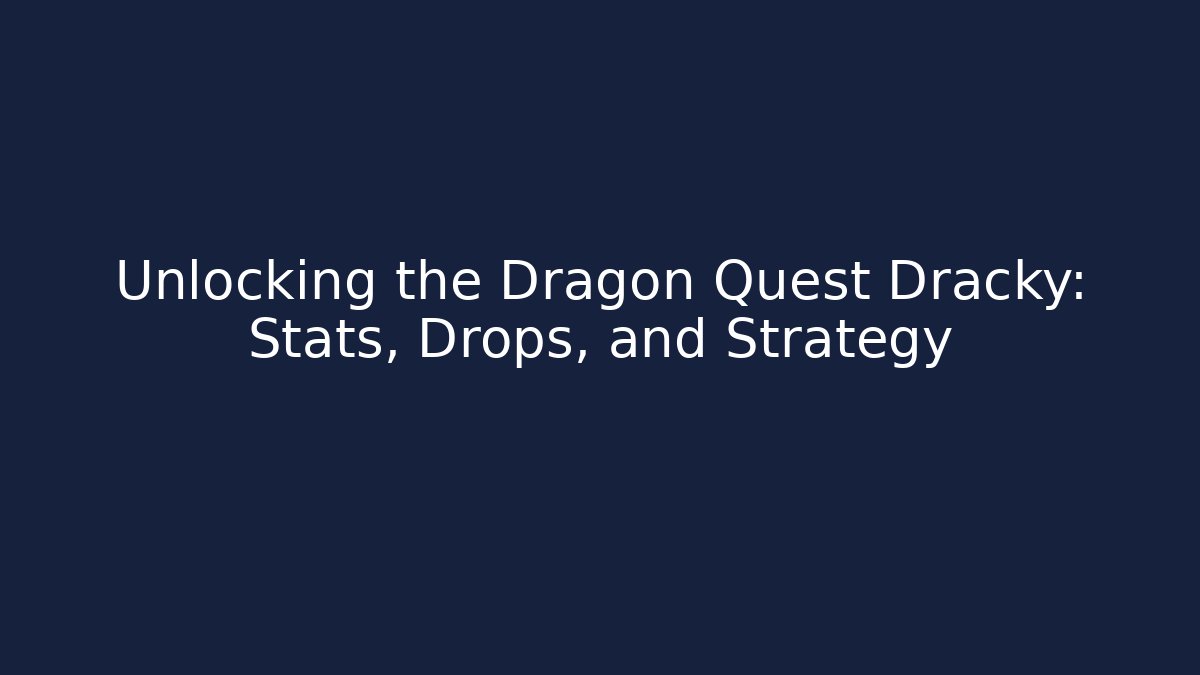 Unlocking the Dragon Quest Dracky: Stats, Drops, and Strategy