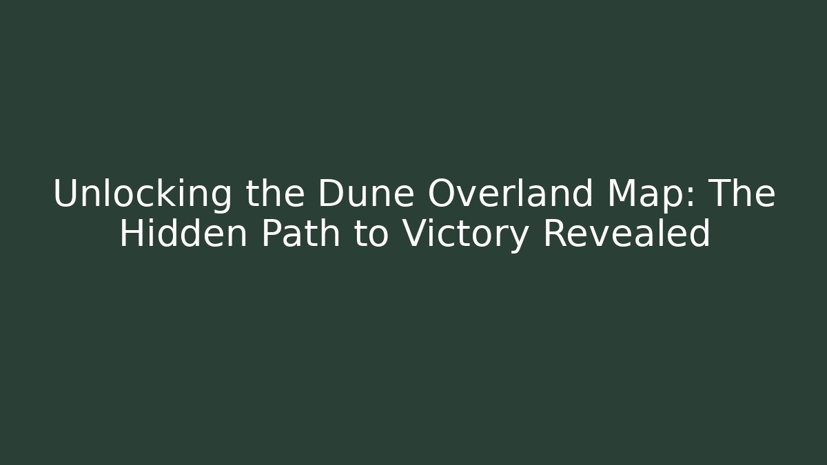 Unlocking the Dune Overland Map: The Hidden Path to Victory Revealed - Critter Realm