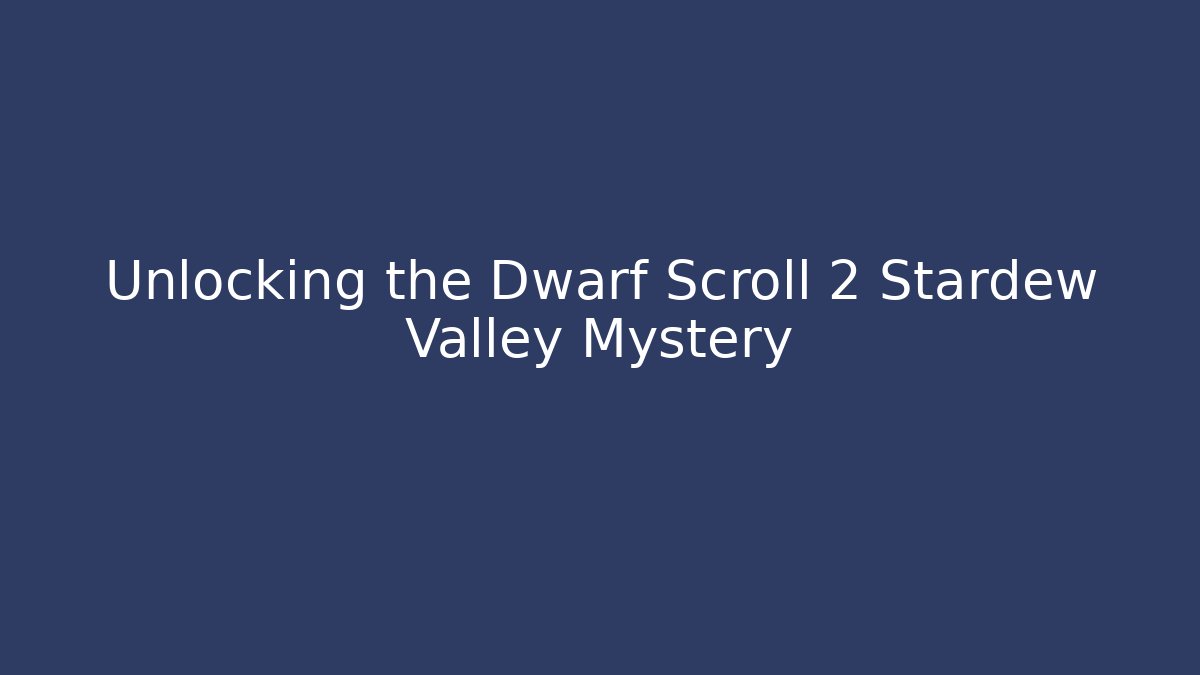 Unlocking the Dwarf Scroll 2 Stardew Valley Mystery