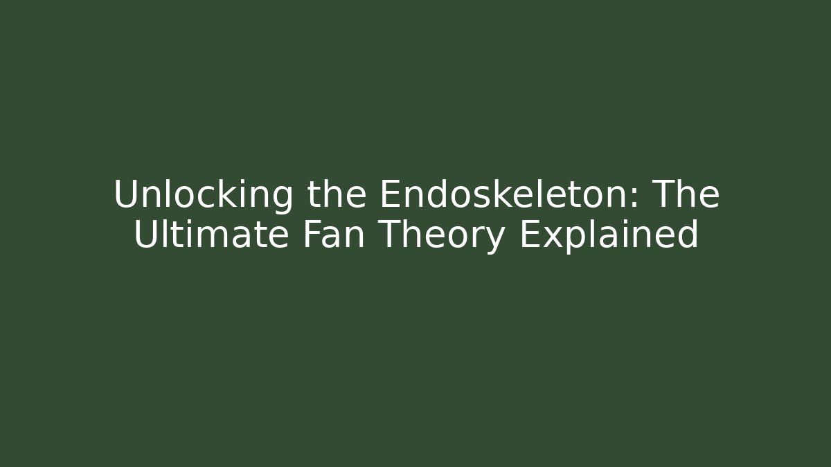 Unlocking the Endoskeleton: The Ultimate Fan Theory Explained