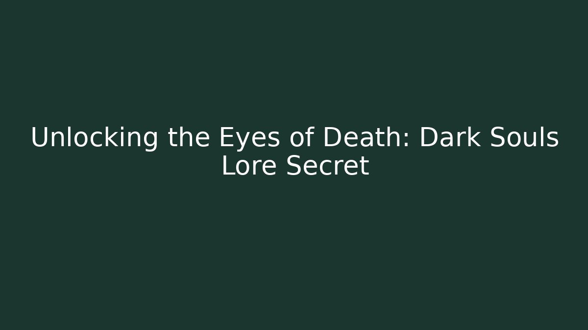 Unlocking the Eyes of Death: Dark Souls Lore Secret