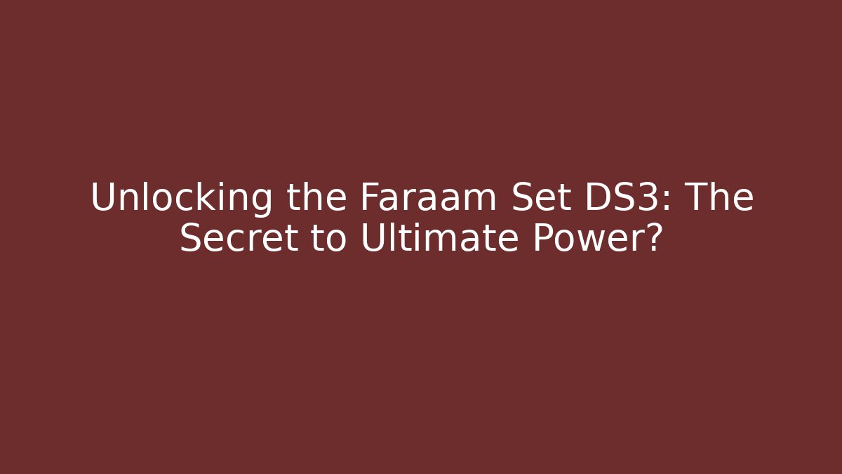 Unlocking the Faraam Set DS3: The Secret to Ultimate Power?