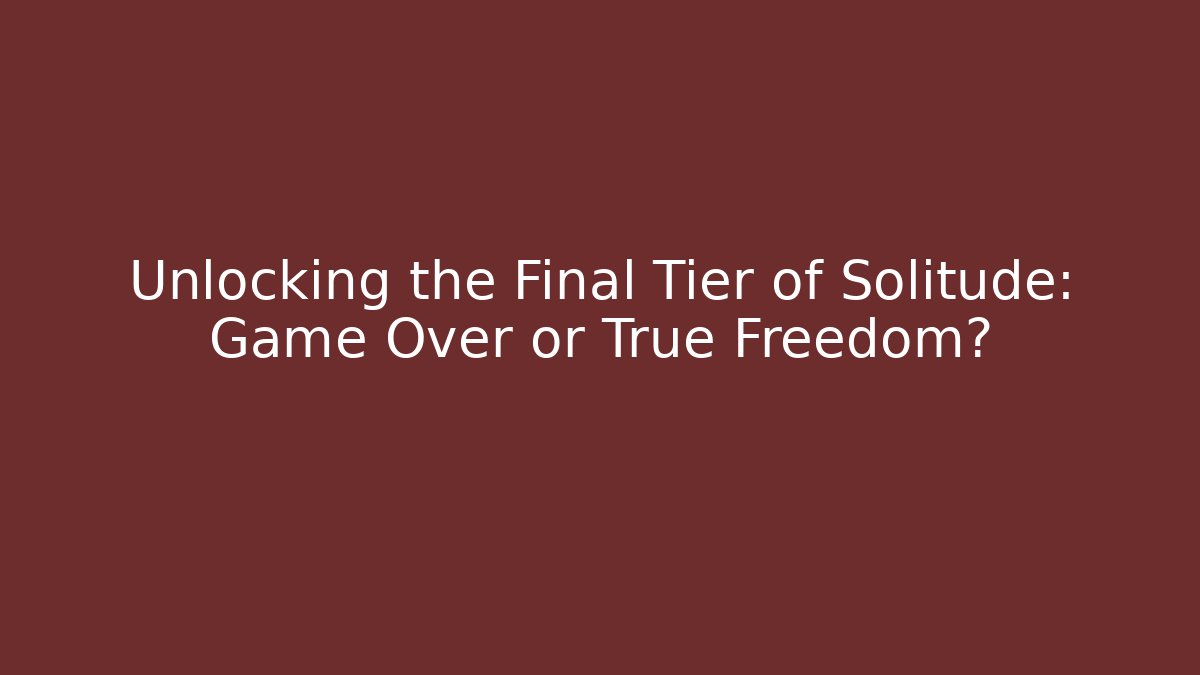 Unlocking the Final Tier of Solitude: Game Over or True Freedom? - Critter Realm