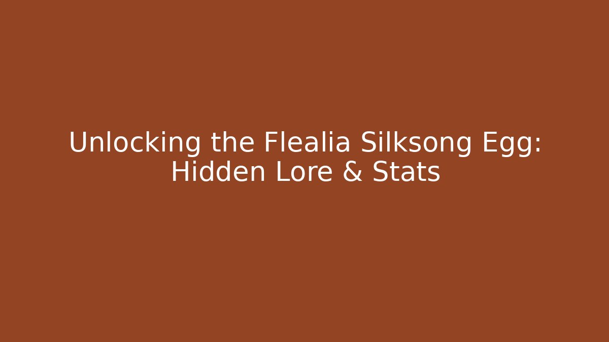 Unlocking the Flealia Silksong Egg: Hidden Lore & Stats