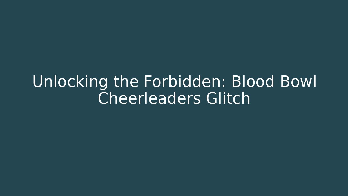 Unlocking the Forbidden: Blood Bowl Cheerleaders Glitch