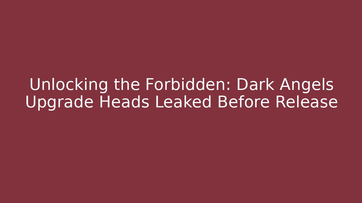 Unlocking the Forbidden: Dark Angels Upgrade Heads Leaked Before Release