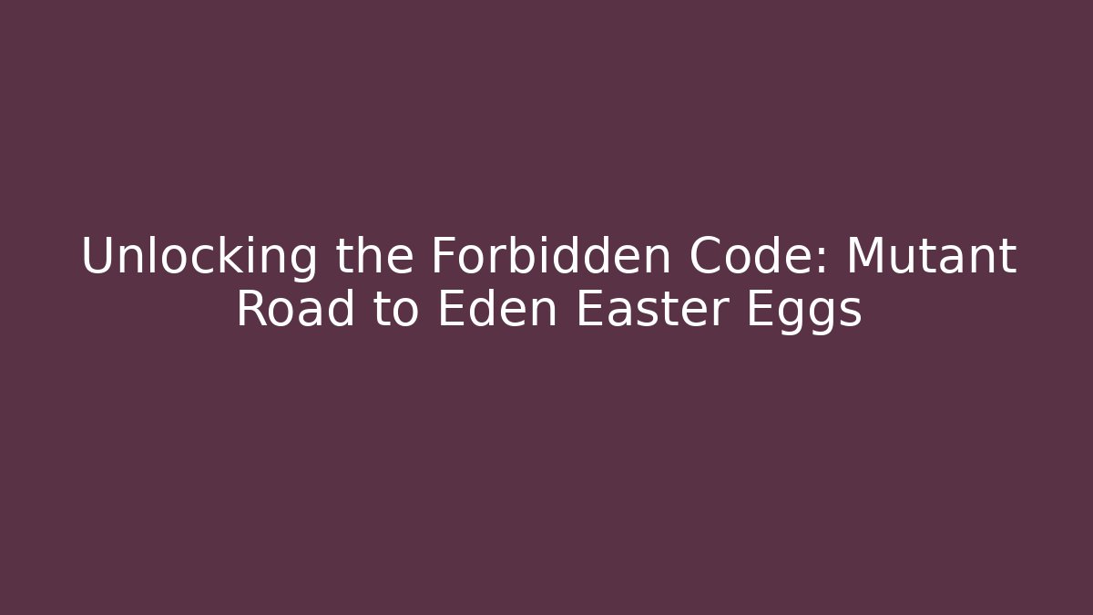Unlocking the Forbidden Code: Mutant Road to Eden Easter Eggs - Critter Realm