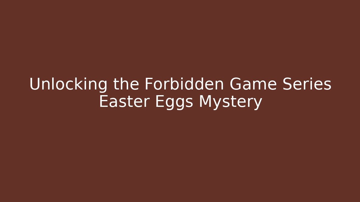 Unlocking the Forbidden Game Series Easter Eggs Mystery