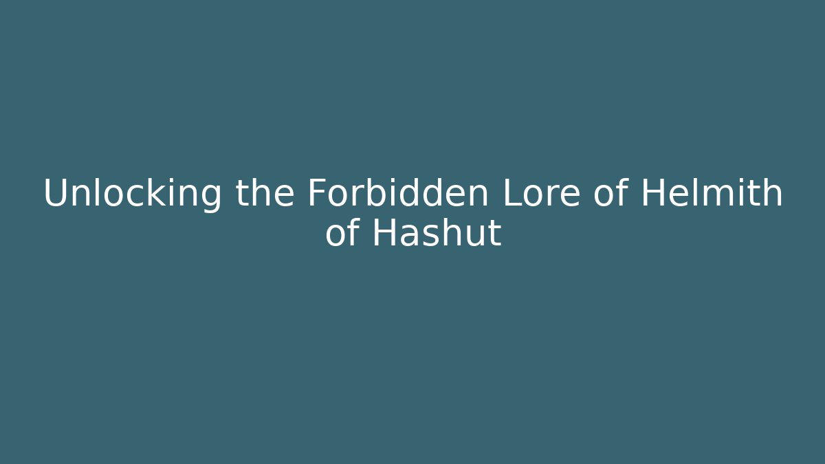 Unlocking the Forbidden Lore of Helmith of Hashut