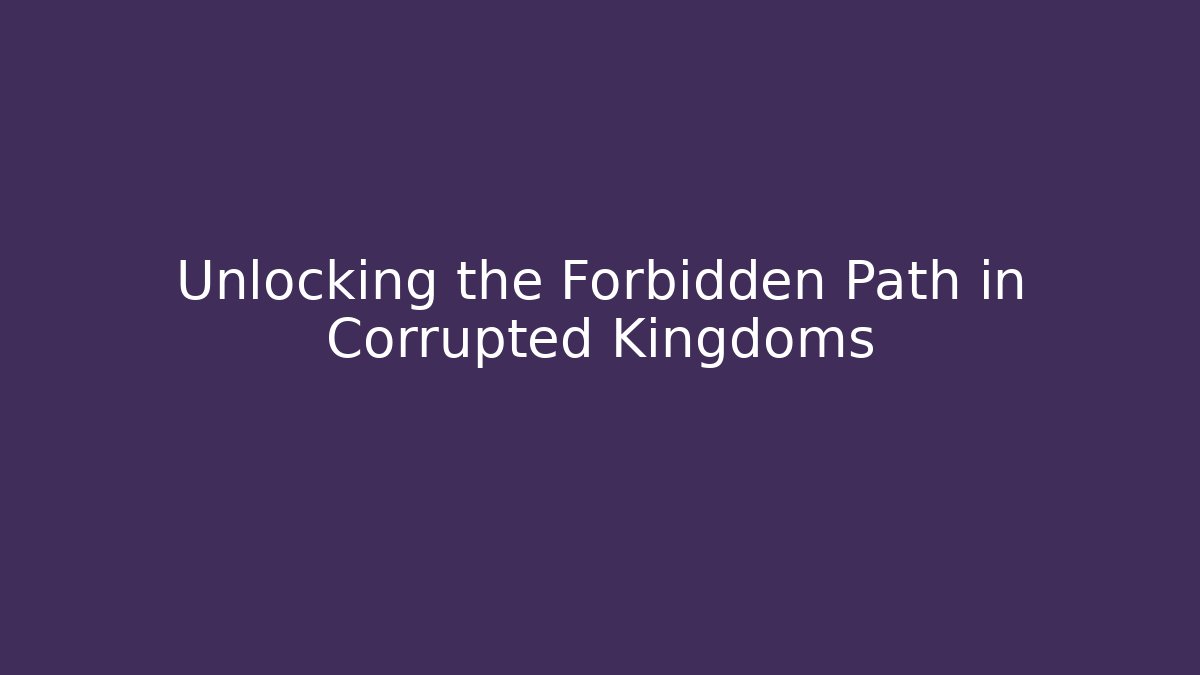 Unlocking the Forbidden Path in Corrupted Kingdoms