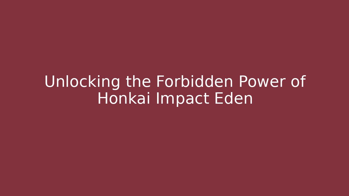 Unlocking the Forbidden Power of Honkai Impact Eden