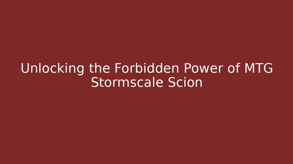 Unlocking the Forbidden Power of MTG Stormscale Scion