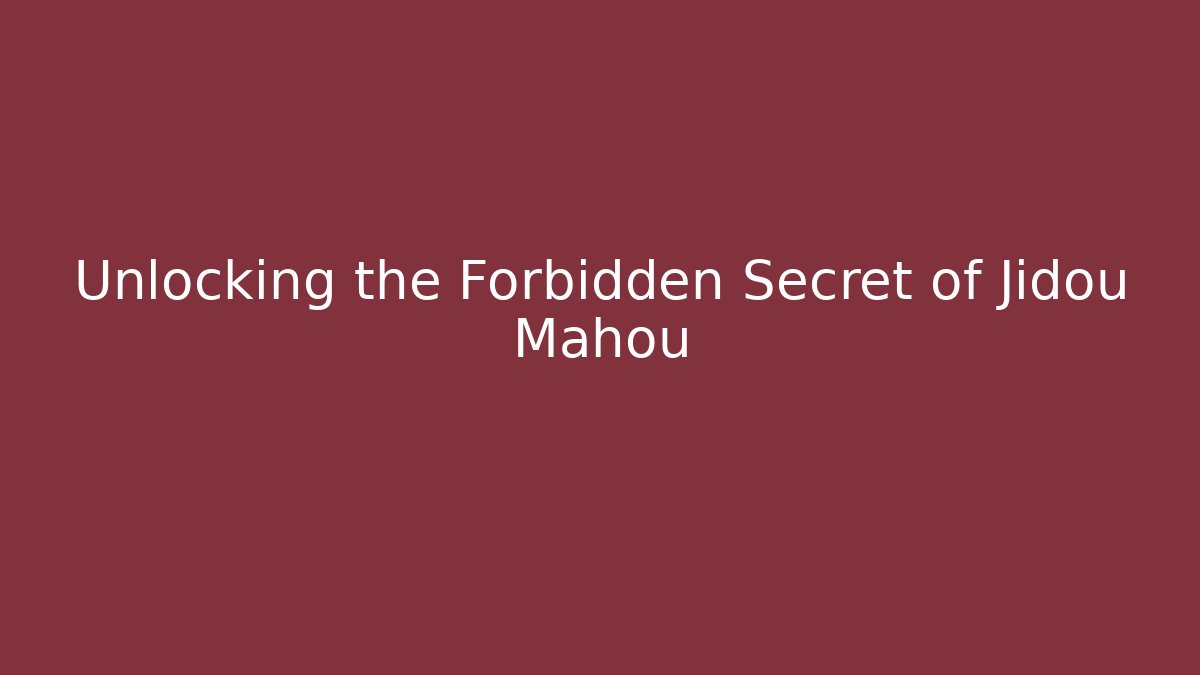 Unlocking the Forbidden Secret of Jidou Mahou