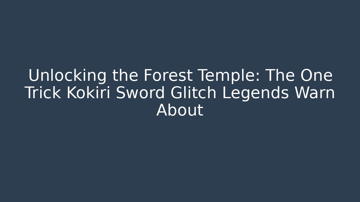 Unlocking the Forest Temple: The One Trick Kokiri Sword Glitch Legends Warn About