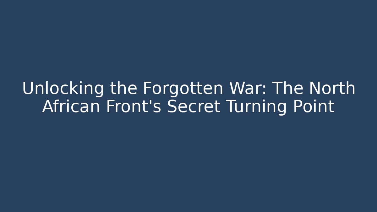Unlocking the Forgotten War: The North African Front's Secret Turning Point