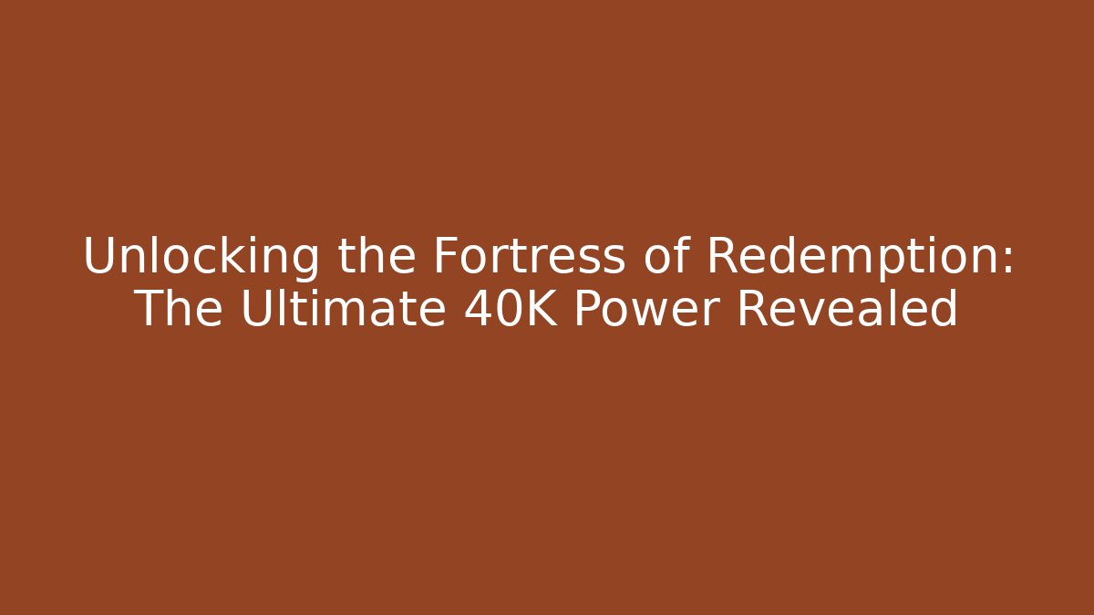 Unlocking the Fortress of Redemption: The Ultimate 40K Power Revealed - Critter Realm