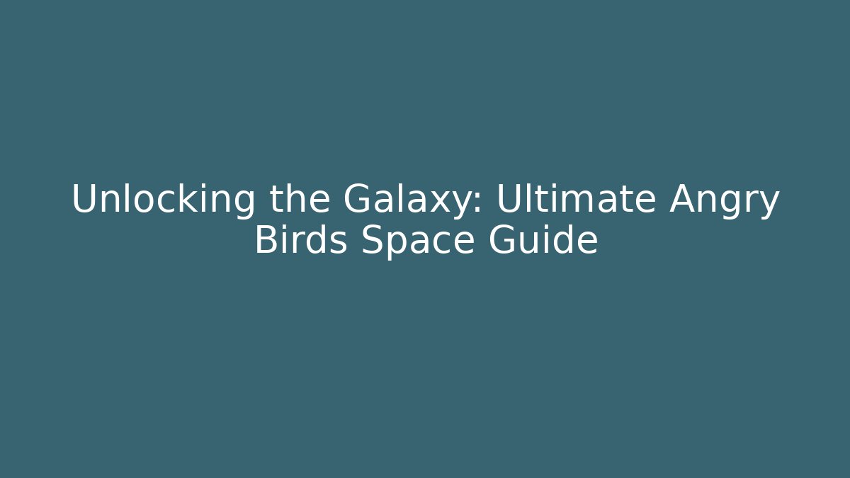 Unlocking the Galaxy: Ultimate Angry Birds Space Guide