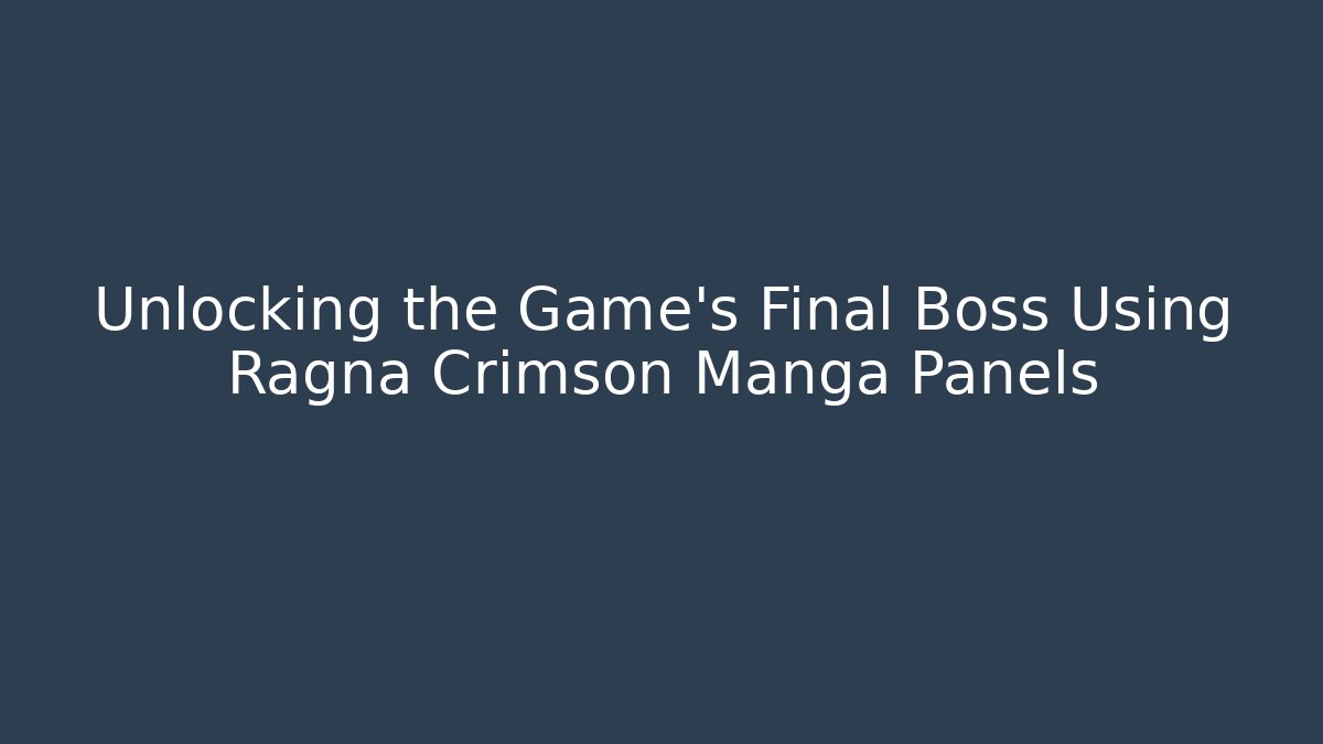 Unlocking the Game’s Final Boss Using Ragna Crimson Manga Panels