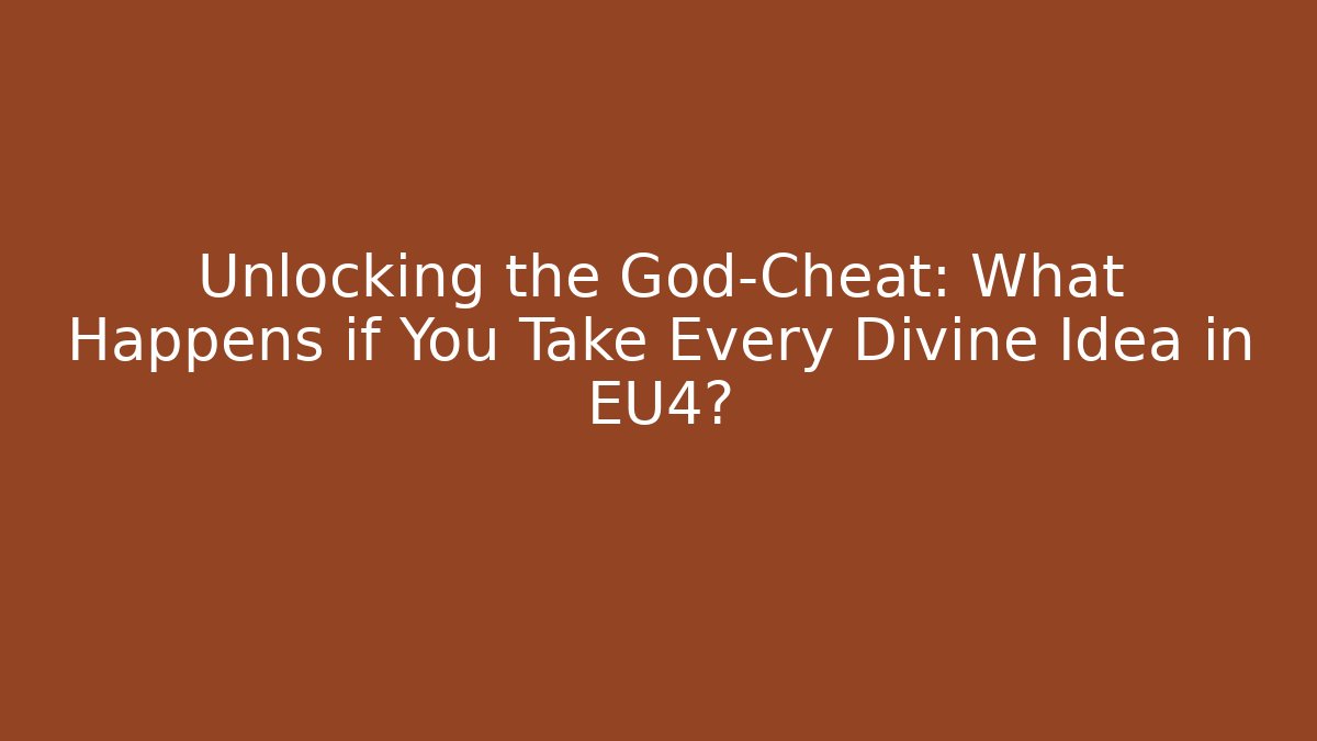 Unlocking the God-Cheat: What Happens if You Take Every Divine Idea in EU4?