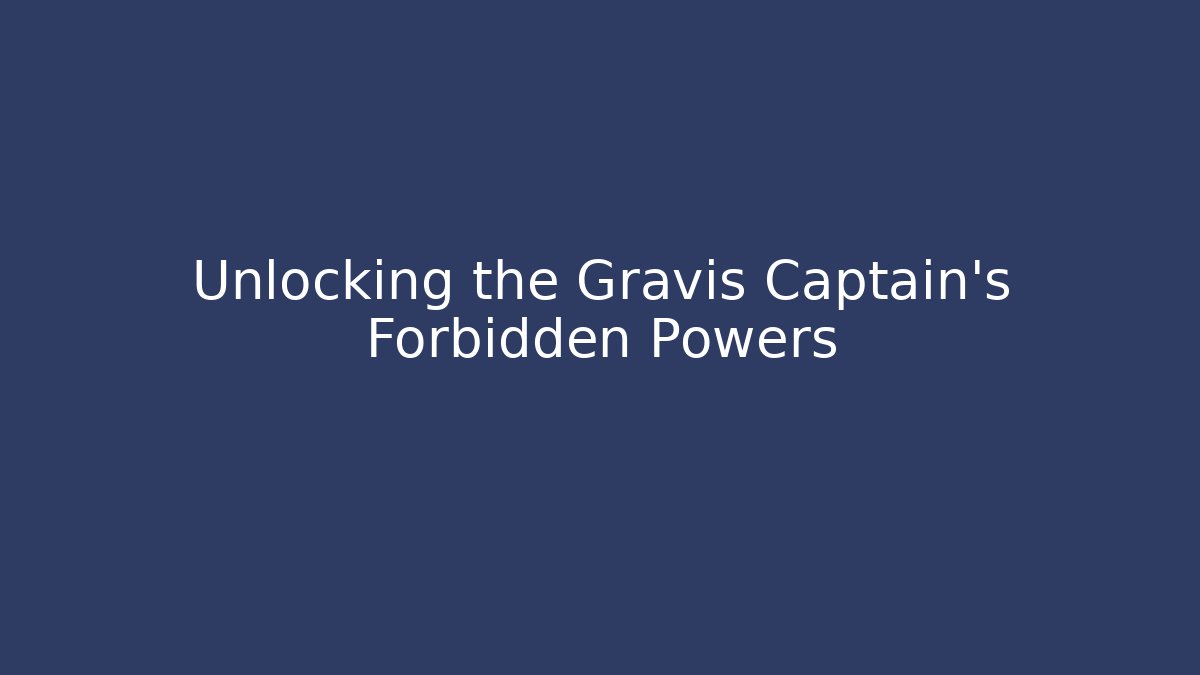 Unlocking the Gravis Captain's Forbidden Powers