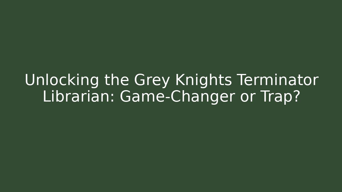 Unlocking the Grey Knights Terminator Librarian: Game-Changer or Trap? - Critter Realm