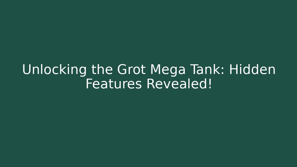 Unlocking the Grot Mega Tank: Hidden Features Revealed!