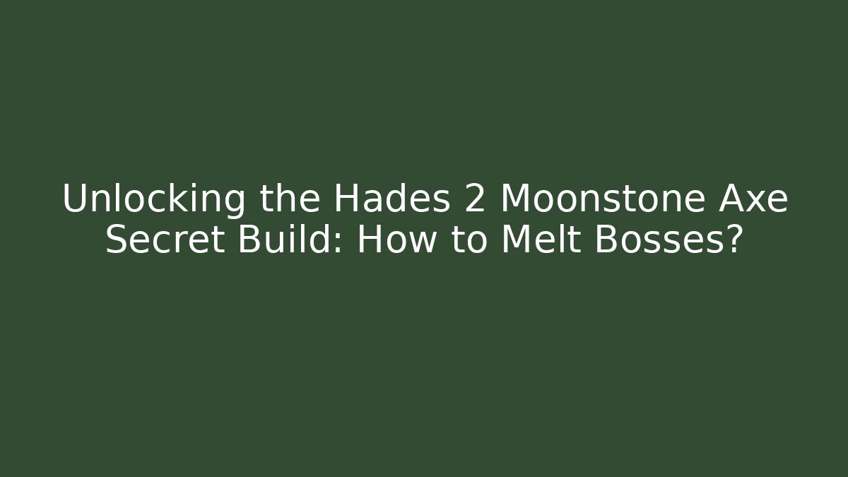 Unlocking the Hades 2 Moonstone Axe Secret Build: How to Melt Bosses?