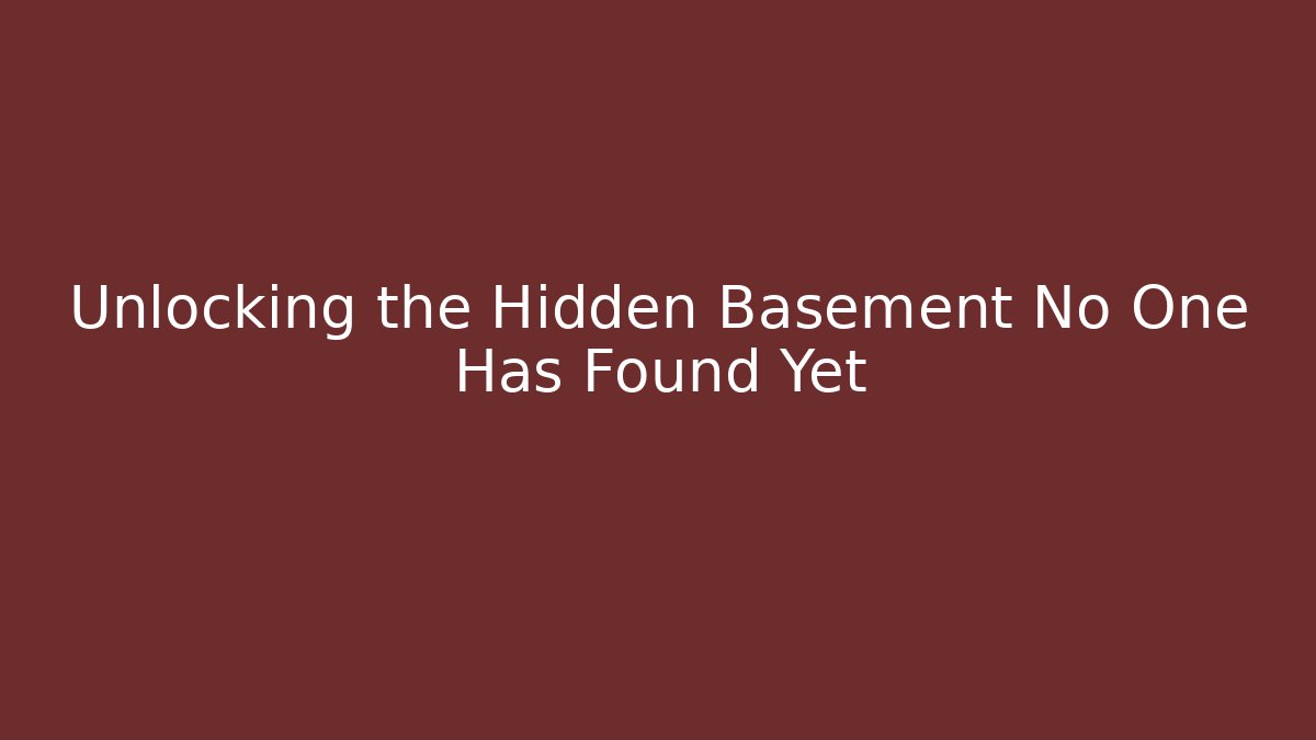Unlocking the Hidden Basement No One Has Found Yet