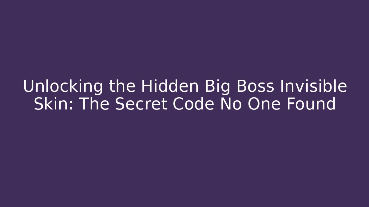 Unlocking the Hidden Big Boss Invisible Skin: The Secret Code No One Found